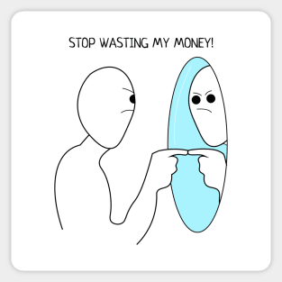 Stop wasting my money! Sticker